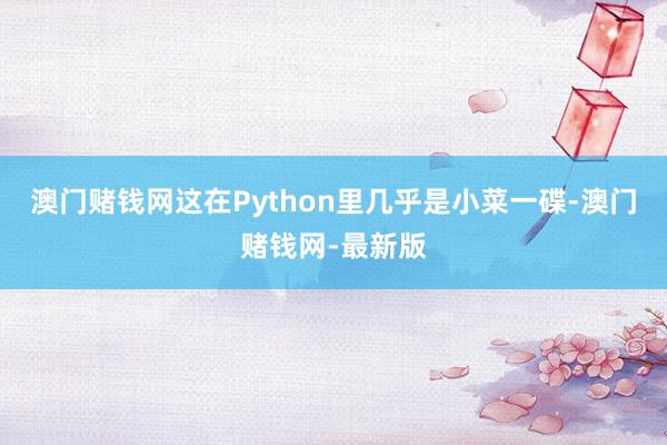 澳门赌钱网这在Python里几乎是小菜一碟-澳门赌钱网-最新版