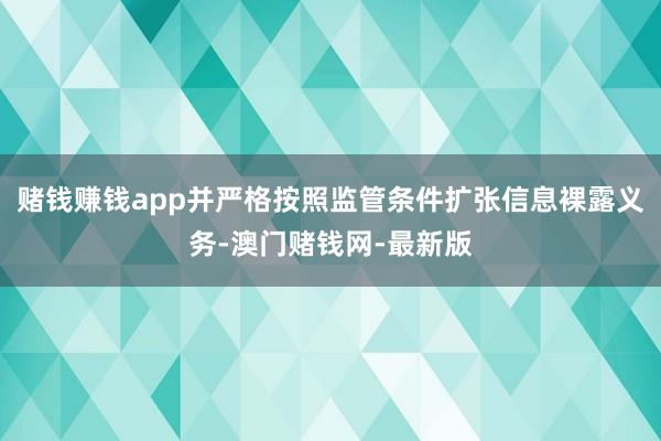 赌钱赚钱app并严格按照监管条件扩张信息裸露义务-澳门赌钱网-最新版