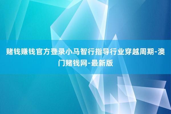 赌钱赚钱官方登录小马智行指导行业穿越周期-澳门赌钱网-最新版