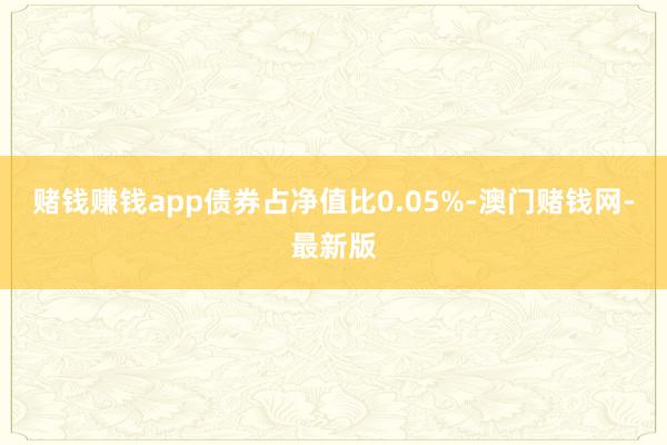 赌钱赚钱app债券占净值比0.05%-澳门赌钱网-最新版