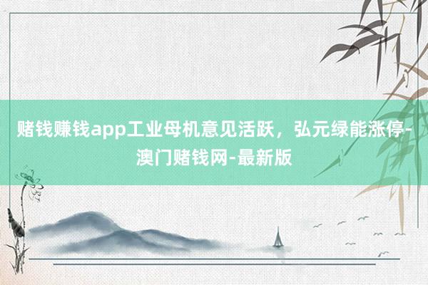 赌钱赚钱app工业母机意见活跃，弘元绿能涨停-澳门赌钱网-最
