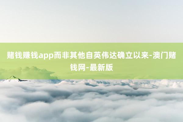 赌钱赚钱app而非其他自英伟达确立以来-澳门赌钱网-最新版