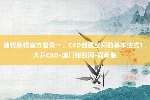 赌钱赚钱官方登录一、C4D创建空洞的基本法式1、大开C4D-澳门赌钱网-最新版